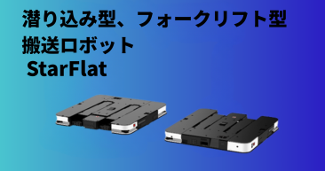 潜り込み式・フォークリフト搬送ロボット StarFlat 潜り込み式・フォークリフト搬送ロボット StarFlat