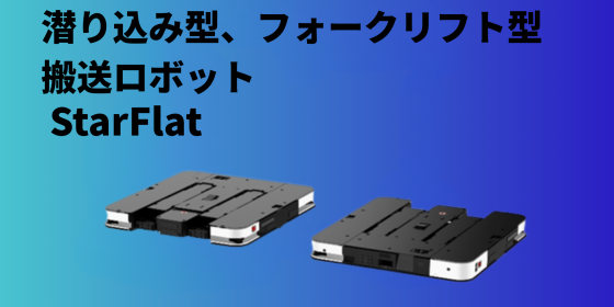 潜り込み式・フォークリフト搬送ロボット StarFlat 潜り込み式・フォークリフト搬送ロボット StarFlat